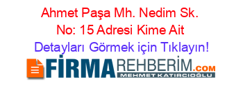 Ahmet+Paşa+Mh.+Nedim+Sk.+No:+15+Adresi+Kime+Ait Detayları+Görmek+için+Tıklayın!