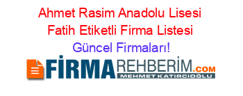 Ahmet+Rasim+Anadolu+Lisesi+Fatih+Etiketli+Firma+Listesi Güncel+Firmaları!