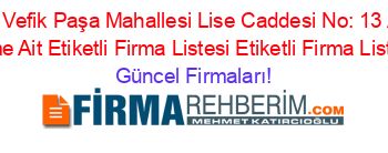 Ahmet+Vefik+Paşa+Mahallesi+Lise+Caddesi+No:+13+Adresi+Kime+Ait+Etiketli+Firma+Listesi+Etiketli+Firma+Listesi Güncel+Firmaları!