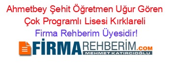 Ahmetbey+Şehit+Öğretmen+Uğur+Gören+Çok+Programlı+Lisesi+Kırklareli Firma+Rehberim+Üyesidir!