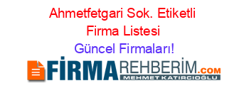 Ahmetfetgari+Sok.+Etiketli+Firma+Listesi Güncel+Firmaları!