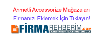 Ahmetli+Accessorize+Mağazaları Firmanızı+Eklemek+İçin+Tıklayın!