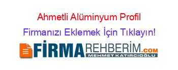 Ahmetli+Alüminyum+Profil Firmanızı+Eklemek+İçin+Tıklayın!