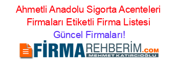 Ahmetli+Anadolu+Sigorta+Acenteleri+Firmaları+Etiketli+Firma+Listesi Güncel+Firmaları!