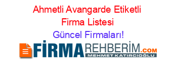 Ahmetli+Avangarde+Etiketli+Firma+Listesi Güncel+Firmaları!