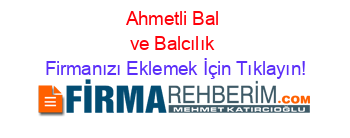 Ahmetli+Bal+ve+Balcılık Firmanızı+Eklemek+İçin+Tıklayın!