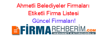 Ahmetli+Belediyeler+Firmaları+Etiketli+Firma+Listesi Güncel+Firmaları!