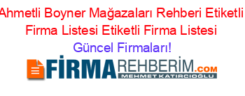 Ahmetli+Boyner+Mağazaları+Rehberi+Etiketli+Firma+Listesi+Etiketli+Firma+Listesi Güncel+Firmaları!