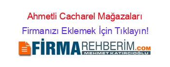 Ahmetli+Cacharel+Mağazaları Firmanızı+Eklemek+İçin+Tıklayın!