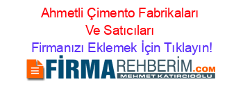 Ahmetli+Çimento+Fabrikaları+Ve+Satıcıları Firmanızı+Eklemek+İçin+Tıklayın!