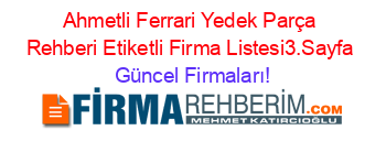 Ahmetli+Ferrari+Yedek+Parça+Rehberi+Etiketli+Firma+Listesi3.Sayfa Güncel+Firmaları!