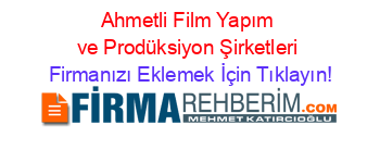 Ahmetli+Film+Yapım+ve+Prodüksiyon+Şirketleri Firmanızı+Eklemek+İçin+Tıklayın!