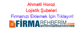 Ahmetli+Horoz+Lojistik+Şubeleri Firmanızı+Eklemek+İçin+Tıklayın!