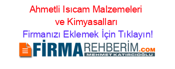 Ahmetli+Isıcam+Malzemeleri+ve+Kimyasalları Firmanızı+Eklemek+İçin+Tıklayın!