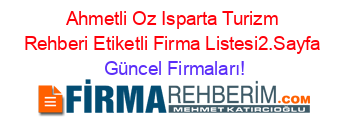 Ahmetli+Oz+Isparta+Turizm+Rehberi+Etiketli+Firma+Listesi2.Sayfa Güncel+Firmaları!
