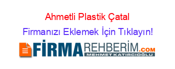 Ahmetli+Plastik+Çatal Firmanızı+Eklemek+İçin+Tıklayın!