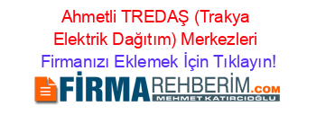 Ahmetli+TREDAŞ+(Trakya+Elektrik+Dağıtım)+Merkezleri Firmanızı+Eklemek+İçin+Tıklayın!