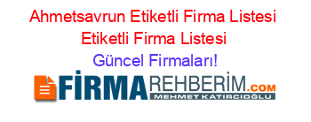 Ahmetsavrun+Etiketli+Firma+Listesi+Etiketli+Firma+Listesi Güncel+Firmaları!