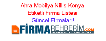 Ahra+Mobilya+Nill’s+Konya+Etiketli+Firma+Listesi Güncel+Firmaları!
