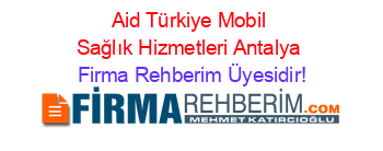 Aid+Türkiye+Mobil+Sağlık+Hizmetleri+Antalya Firma+Rehberim+Üyesidir!