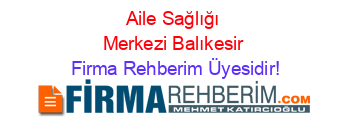 Aile+Sağlığı+Merkezi+Balıkesir Firma+Rehberim+Üyesidir!