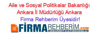 Aile+ve+Sosyal+Politikalar+Bakanlığı+Ankara+İl+Müdürlüğü+Ankara Firma+Rehberim+Üyesidir!