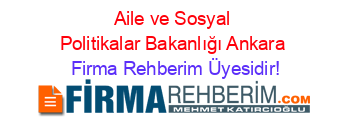 Aile+ve+Sosyal+Politikalar+Bakanlığı+Ankara Firma+Rehberim+Üyesidir!