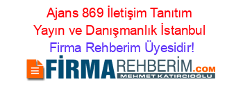 Ajans+869+İletişim+Tanıtım+Yayın+ve+Danışmanlık+İstanbul Firma+Rehberim+Üyesidir!