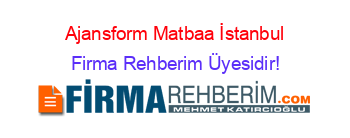 Ajansform+Matbaa+İstanbul Firma+Rehberim+Üyesidir!