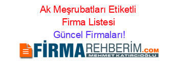 Ak+Meşrubatları+Etiketli+Firma+Listesi Güncel+Firmaları!