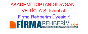 AKADEMİ+TOPTAN+GIDA+SAN.+VE+TİC.+A.Ş.+Istanbul Firma+Rehberim+Üyesidir!