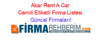 Akar+Rent+A+Car+Camili+Etiketli+Firma+Listesi Güncel+Firmaları!