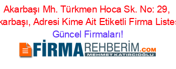 Akarbaşı+Mh.+Türkmen+Hoca+Sk.+No:+29,+Akarbaşı,+Adresi+Kime+Ait+Etiketli+Firma+Listesi Güncel+Firmaları!