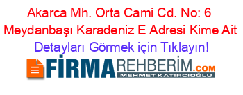 Akarca+Mh.+Orta+Cami+Cd.+No:+6+Meydanbaşı+Karadeniz+E+Adresi+Kime+Ait Detayları+Görmek+için+Tıklayın!