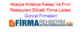 Akasya+Antakya+Kasap+Ve+Fırın+Restaurant+Etiketli+Firma+Listesi Güncel+Firmaları!