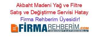 Akbaht+Madeni+Yağ+ve+Filtre+Satış+ve+Değiştirme+Servisi+Hatay Firma+Rehberim+Üyesidir!