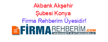 Akbank+Akşehir+Şubesi+Konya Firma+Rehberim+Üyesidir!
