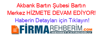 Akbank+Bartın+Şubesi+Bartın+Merkez+HİZMETE+DEVAM+EDİYOR! Haberin+Detayları+için+Tıklayın!