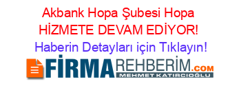 Akbank+Hopa+Şubesi+Hopa+HİZMETE+DEVAM+EDİYOR! Haberin+Detayları+için+Tıklayın!