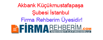 Akbank+Küçükmustafapaşa+Şubesi+İstanbul Firma+Rehberim+Üyesidir!