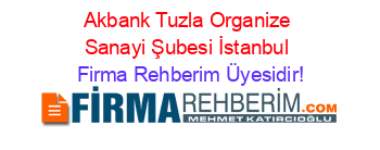 Akbank+Tuzla+Organize+Sanayi+Şubesi+İstanbul Firma+Rehberim+Üyesidir!