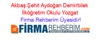 Akbaş+Şehit+Aydoğan+Demirbilek+İlköğretim+Okulu+Yozgat Firma+Rehberim+Üyesidir!