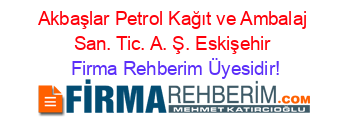 Akbaşlar+Petrol+Kağıt+ve+Ambalaj+San.+Tic.+A.+Ş.+Eskişehir Firma+Rehberim+Üyesidir!