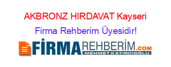 AKBRONZ+HIRDAVAT+Kayseri Firma+Rehberim+Üyesidir!