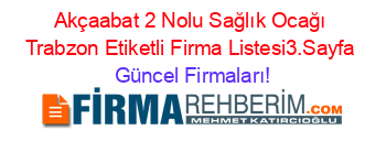 Akçaabat+2+Nolu+Sağlık+Ocağı+Trabzon+Etiketli+Firma+Listesi3.Sayfa Güncel+Firmaları!