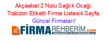 Akçaabat+2+Nolu+Sağlık+Ocağı+Trabzon+Etiketli+Firma+Listesi4.Sayfa Güncel+Firmaları!