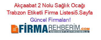 Akçaabat+2+Nolu+Sağlık+Ocağı+Trabzon+Etiketli+Firma+Listesi5.Sayfa Güncel+Firmaları!