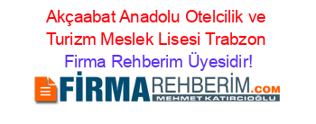 Akçaabat+Anadolu+Otelcilik+ve+Turizm+Meslek+Lisesi+Trabzon Firma+Rehberim+Üyesidir!