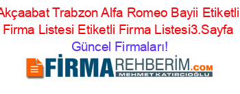 Akçaabat+Trabzon+Alfa+Romeo+Bayii+Etiketli+Firma+Listesi+Etiketli+Firma+Listesi3.Sayfa Güncel+Firmaları!