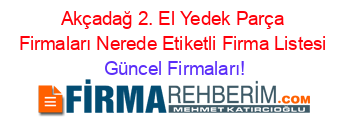 Akçadağ+2.+El+Yedek+Parça+Firmaları+Nerede+Etiketli+Firma+Listesi Güncel+Firmaları!